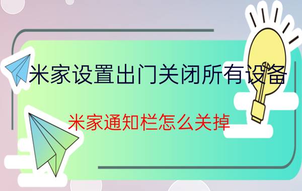 米家设置出门关闭所有设备 米家通知栏怎么关掉？